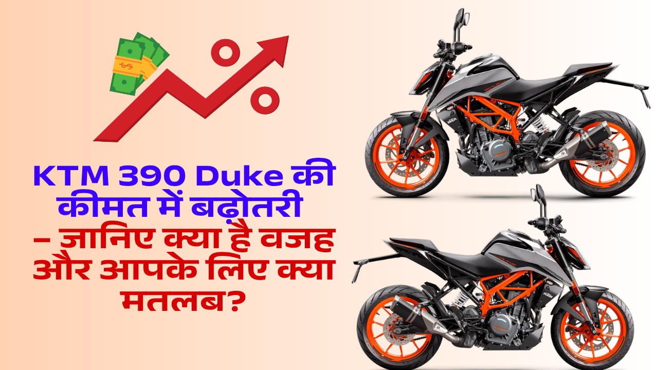 KTM 390 Duke की कीमत में बढ़ोतरी – जानिए क्या है वजह और आपके लिए क्या मतलब?